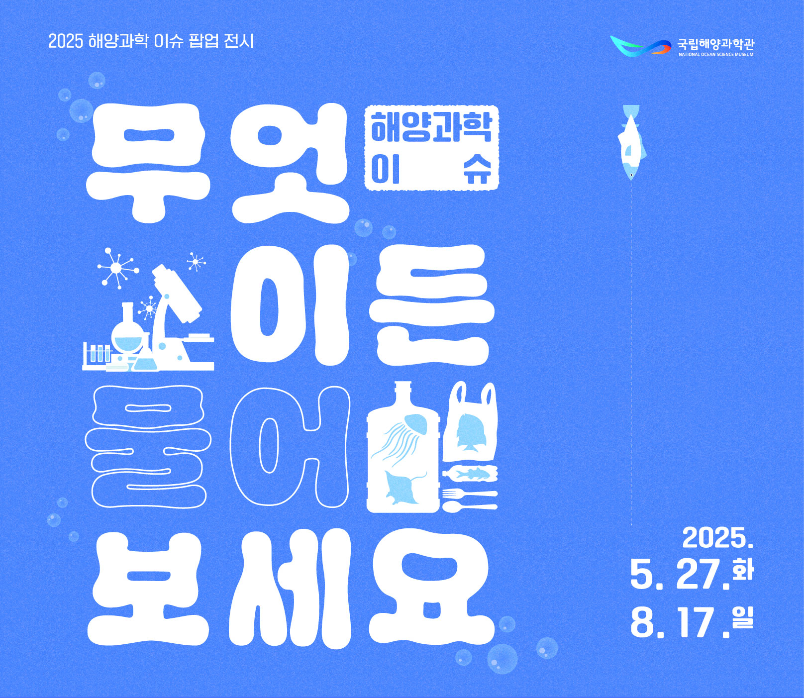 1. 국립해양과학관관람안내 / 과학관관람안내 -(운영시간) 9:30~17:30 ＊상설전시관 입장마감 16:30, 바닷속전망대 입장마감 17:00 -(휴관일) 매주 월요일 / 국립해양과학관 / 2. 국립해양과학관 특별기획전 / 해양과학 속 고래와의 만남 2022.12.03 ~ 2023.03.12 국립해양과학관 기획전시실 / 국립해양과학관